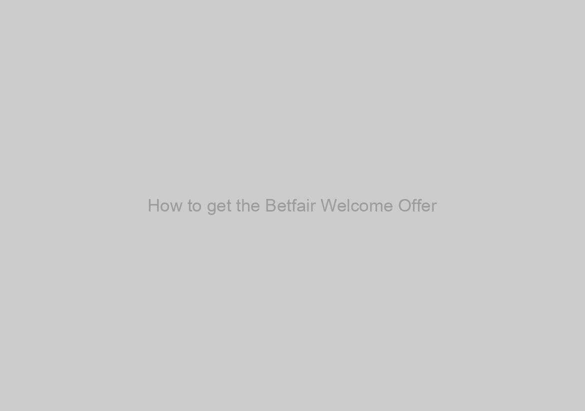 How to get the Betfair Welcome Offer